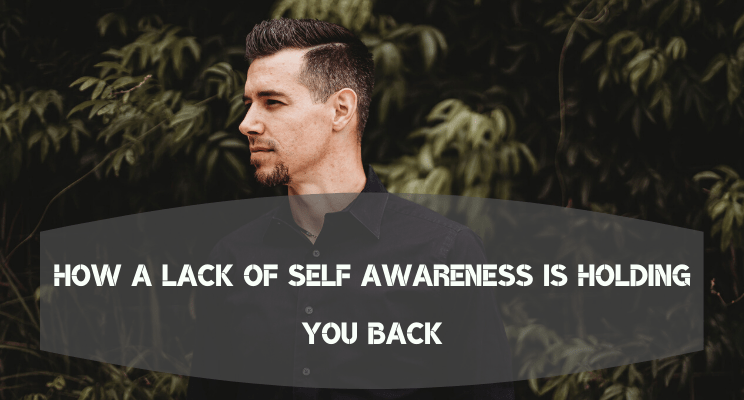 Man in black shirt looking off to the left with the text, "How a lack of self awareness is holding you back" in white text.